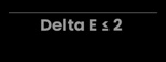 Delta E ≤ 2