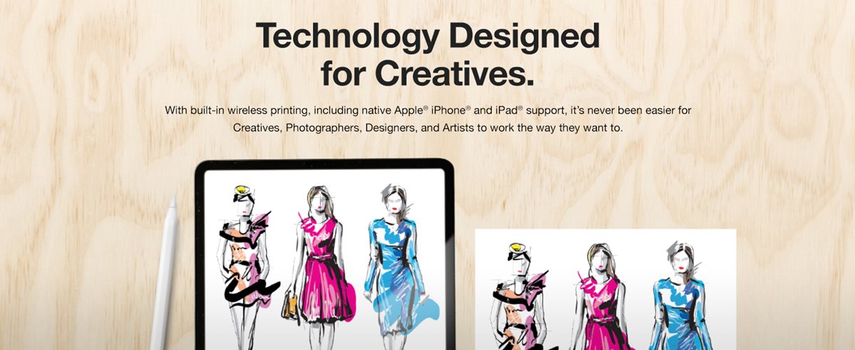 Technology designed for creatives. With built in wireless printing, including Apple iPhone and iPad support, it's never been easier for creatives, photographers, designers, and artists to work the way they want to.