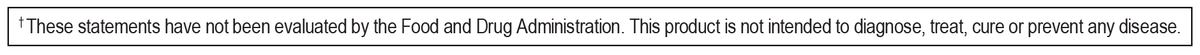 These statements have not been evaluated by the Food and Drug Administration. This product is not intended to diagnose, treat, cure or prevent any disease