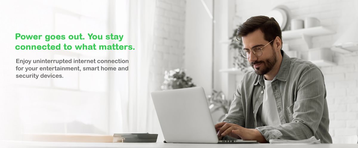 Enjoy uninterrupted internet connection in case of power outages and stay connected to what matters