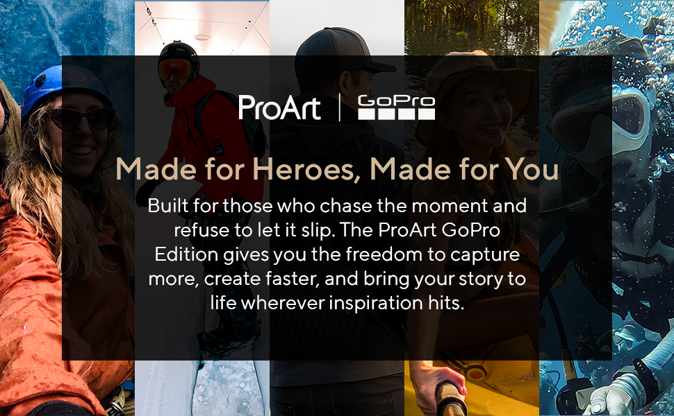 ProArt | GoPro. Made for Heroes, Made for You