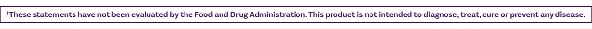 These statements have not been evaluated by the Food and Drug Administration. This product is not intended to diagnose, treat, cure or prevent any disease.