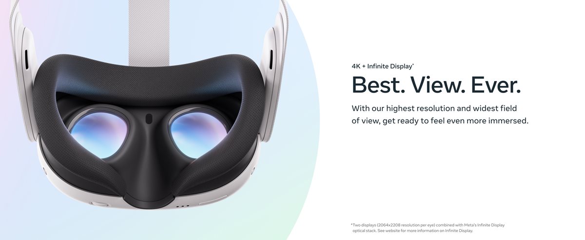 With our highest resolution and widest field of view, get ready to feel even more immersed.