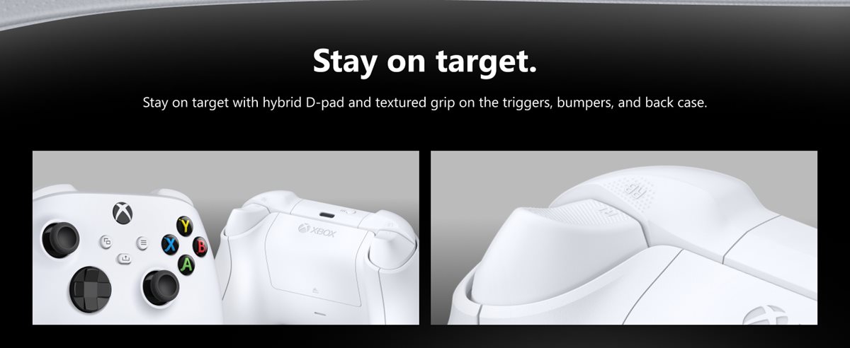 Stay on target. Stay on target with a hybrid D-pad, textured grip on the triggers, bumpers, and back-case.