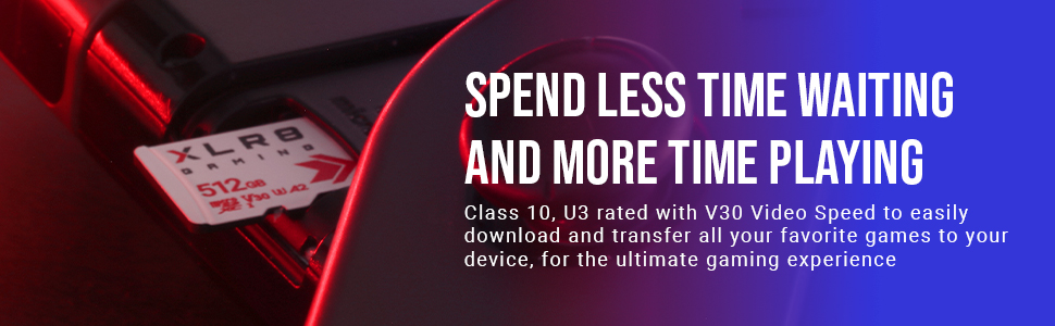Spend Less Time Waiting and More Time Playing Class 10, U3 rated with V30 Video Speed to easily download and transfer all your favorite games to your device, for the ultimate gaming experience