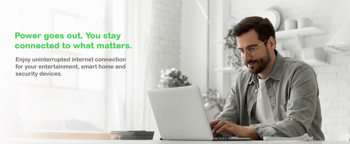 Enjoy uninterrupted internet connection in case of power outages and stay connected to what matters