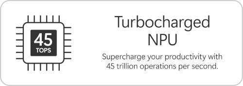 Turbocharged NPU. Supercharge your productivity with 45 trillion operations per second.