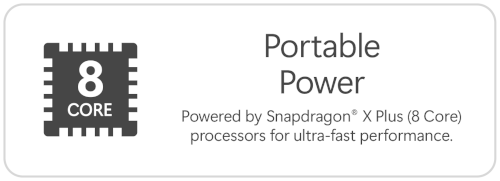 Portable Power. Powered by Snapdragon® X Plus (8 Core) processors for ultra-fast performance.
