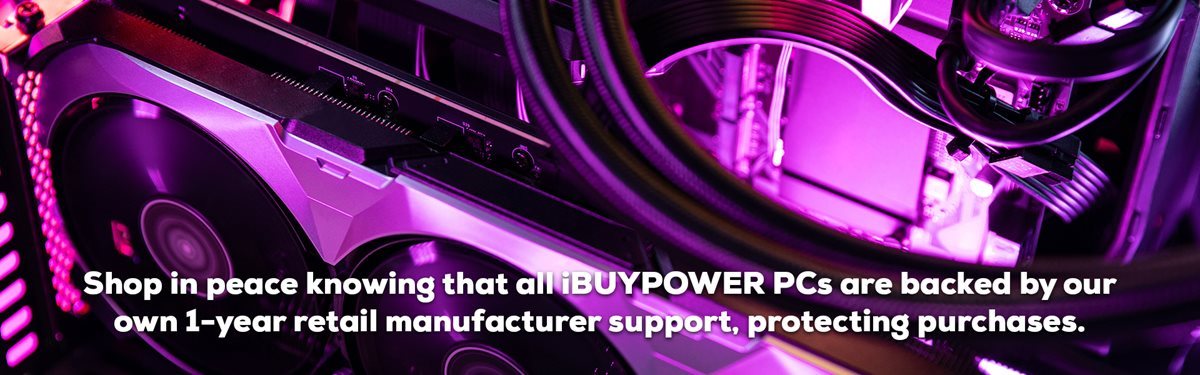 Every iBUYPOWER Gaming PC includes 1 year of manufacturer support for any and all issues.