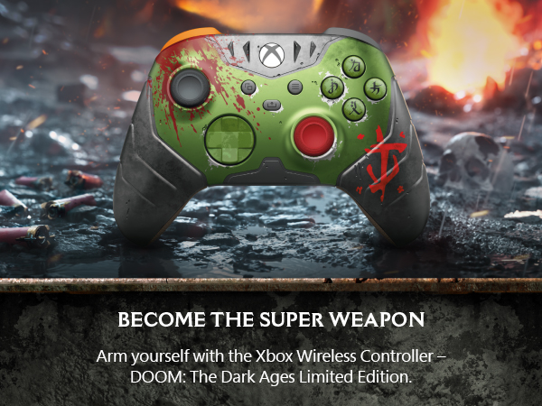 Become the super weapon	Arm yourself with the Xbox Wireless Controller – DOOM: The Dark Ages Limited Edition, inspired by the DOOM Slayer’s armor. Play on supported console, PC, and cloud-enabled devices.